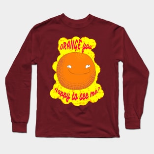 Orange You Happy To See Me? Long Sleeve T-Shirt